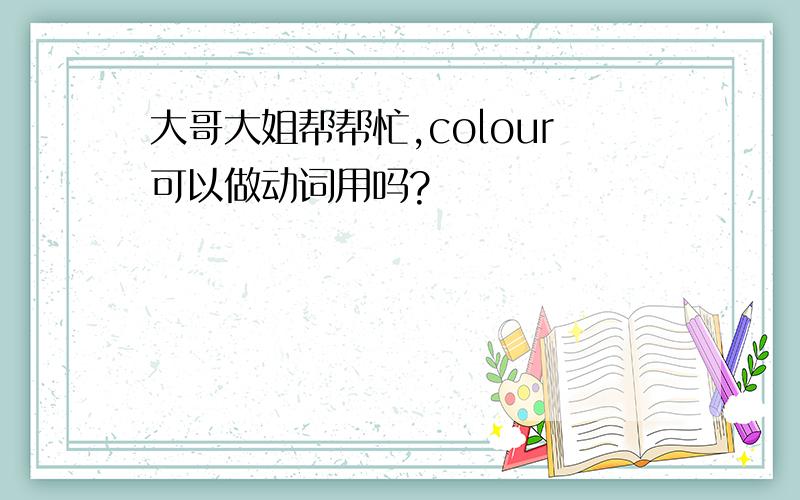 大哥大姐帮帮忙,colour可以做动词用吗?