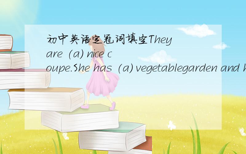 初中英语定冠词填空They are (a) nice coupe.She has (a) vegetablegarden and he works in