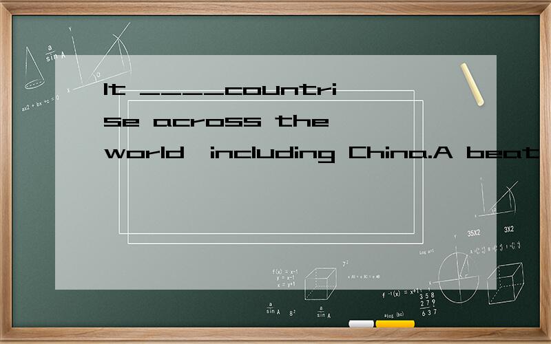 It ____countrise across the world,including China.A beat B struck C hit D touchedthank you-3