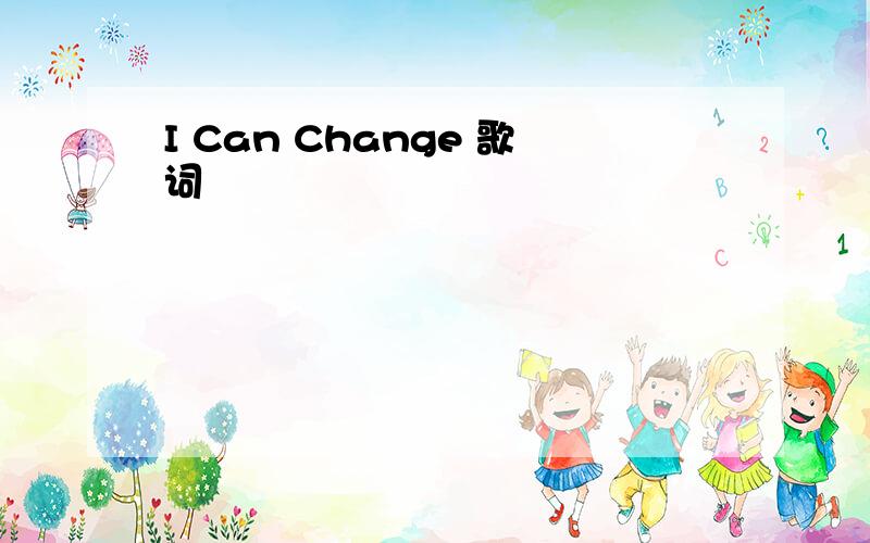 I Can Change 歌词