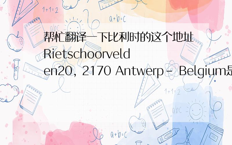 帮忙翻译一下比利时的这个地址Rietschoorvelden20, 2170 Antwerp- Belgium是比利时 安特卫普的具体什么地方呢?