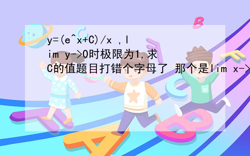 y=(e^x+C)/x ,lim y->0时极限为1,求C的值题目打错个字母了 那个是lim x->0