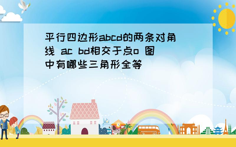 平行四边形abcd的两条对角线 ac bd相交于点o 图中有哪些三角形全等