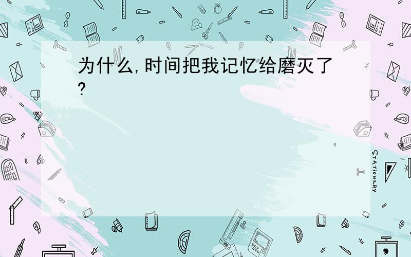 为什么,时间把我记忆给磨灭了?