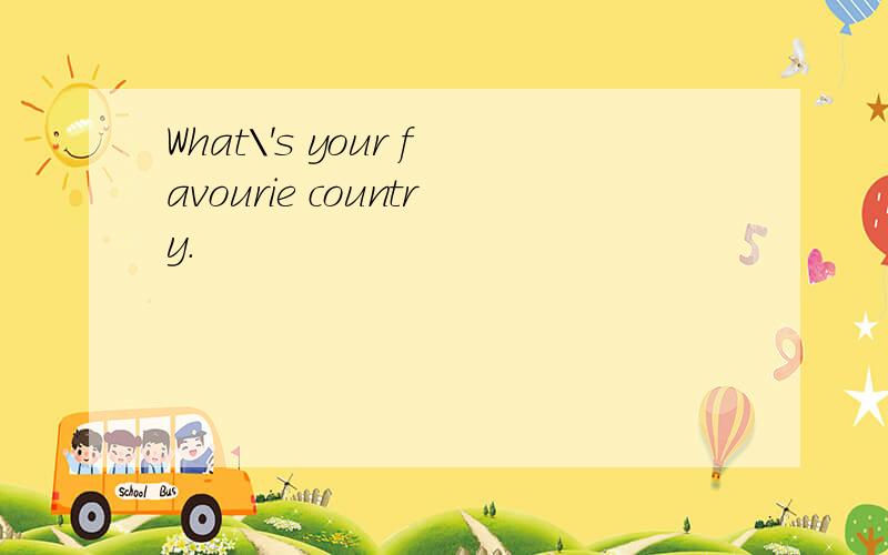 What\'s your favourie country.