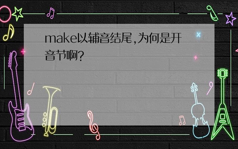 make以辅音结尾,为何是开音节啊?