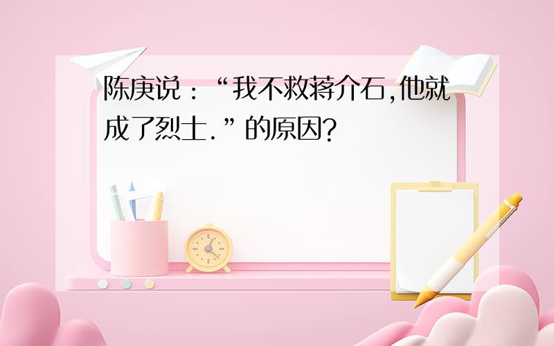 陈庚说：“我不救蒋介石,他就成了烈士.”的原因?