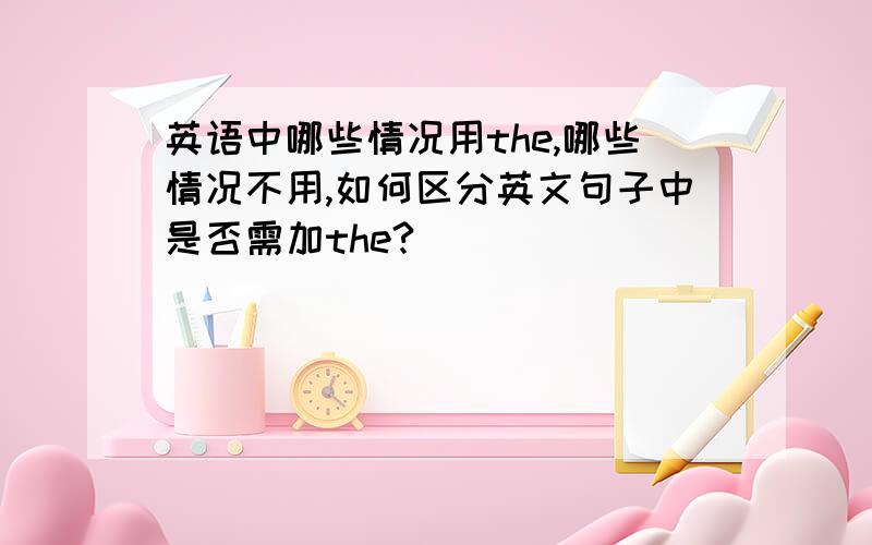 英语中哪些情况用the,哪些情况不用,如何区分英文句子中是否需加the?