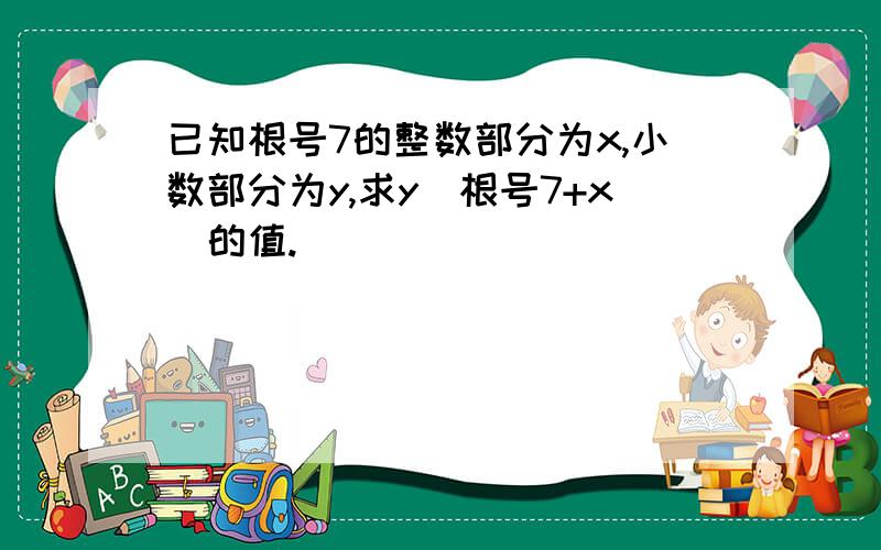 已知根号7的整数部分为x,小数部分为y,求y（根号7+x）的值.