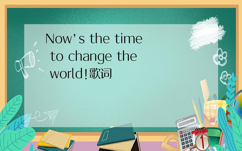 Now’s the time to change the world!歌词