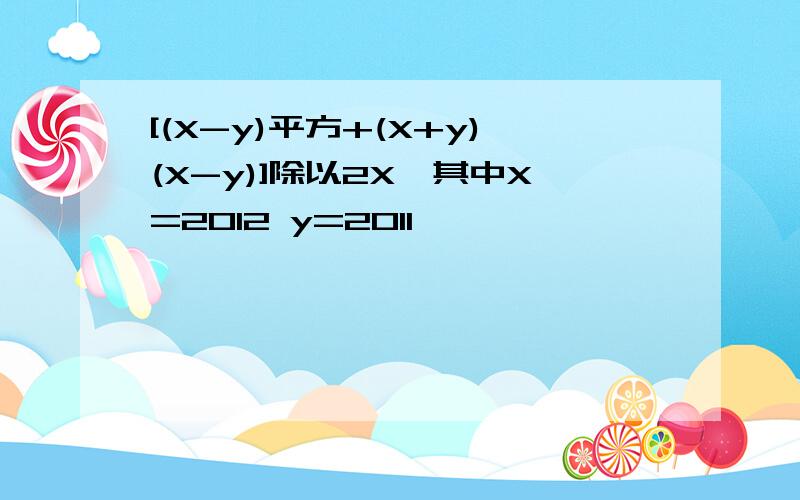 [(X-y)平方+(X+y)(X-y)]除以2X,其中X=2012 y=2011