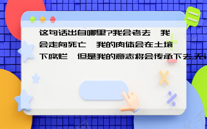 这句话出自哪里?我会老去,我会走向死亡,我的肉体会在土壤下腐烂,但是我的意志将会传承下去.无论在多少年后,当蝙蝠灯亮起的时刻,所有罪犯将会为之颤抖.