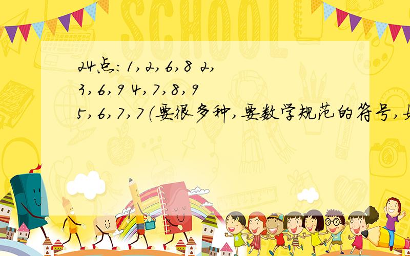 24点：1,2,6,8 2,3,6,9 4,7,8,9 5,6,7,7（要很多种,要数学规范的符号,如÷等等,不要*什么的）