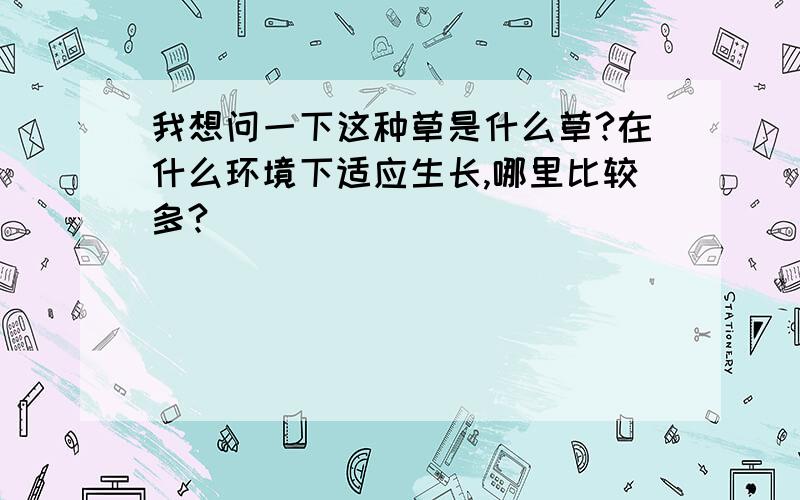 我想问一下这种草是什么草?在什么环境下适应生长,哪里比较多?