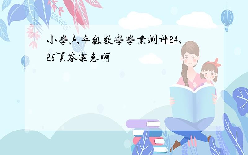 小学六年级数学学业测评24、25页答案急啊