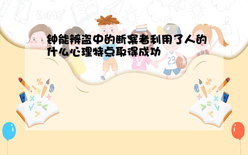 钟能辨盗中的断案者利用了人的什么心理特点取得成功