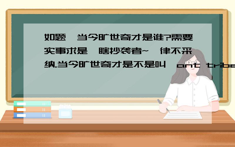 如题,当今旷世奇才是谁?需要实事求是,瞎抄袭者~一律不采纳.当今旷世奇才是不是叫