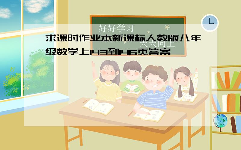 求课时作业本新课标人教版八年级数学上143到146页答案