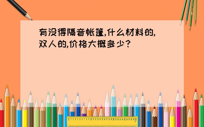 有没得隔音帐篷,什么材料的,双人的,价格大概多少?