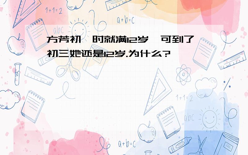 方芳初一时就满12岁,可到了初三她还是12岁.为什么?