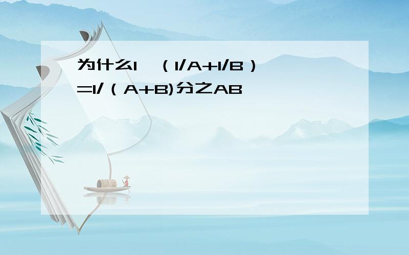 为什么1÷（1/A+1/B）=1/（A+B)分之AB