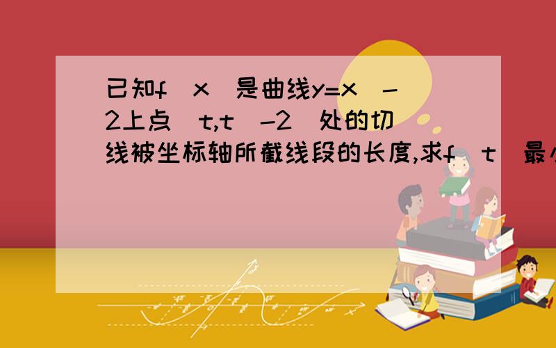 已知f(x)是曲线y=x^-2上点(t,t^-2)处的切线被坐标轴所截线段的长度,求f(t)最小值