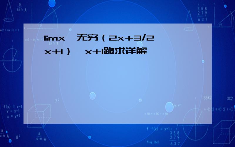 limx→无穷（2x+3/2x+1）^x+1跪求详解