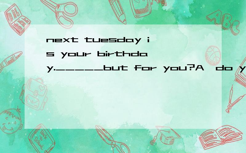 next tuesday is your birthday._____but for you?A,do you expect what present Andy willB,what present do you expect Andy willC,do you expect what present will AndyD,what present do you expect will Andy选B 谁解释下为什么