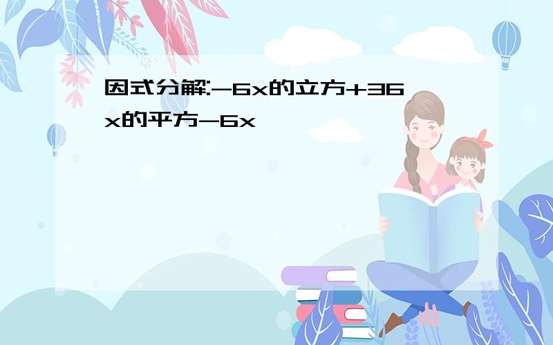 因式分解:-6x的立方+36x的平方-6x