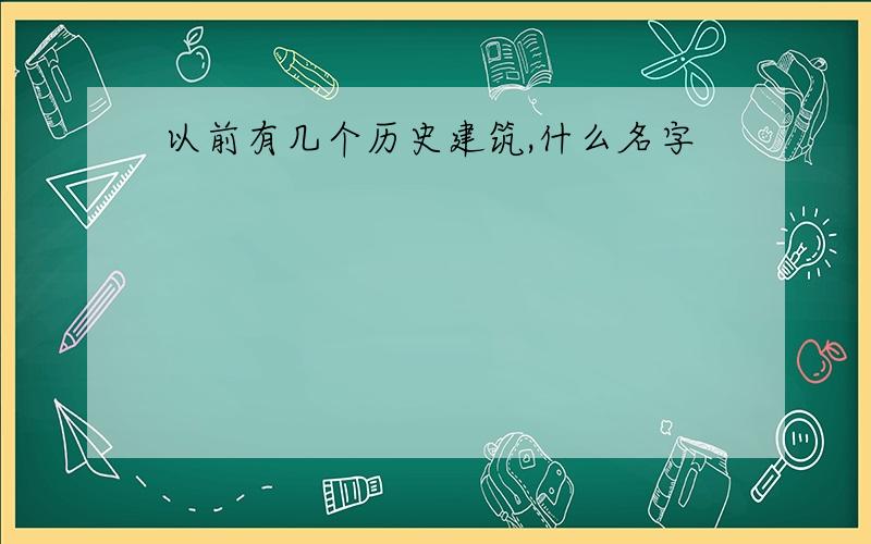 以前有几个历史建筑,什么名字