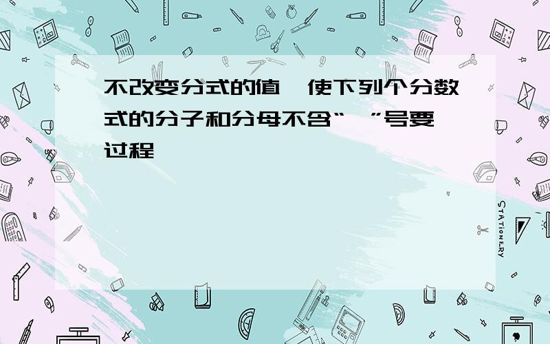 不改变分式的值,使下列个分数式的分子和分母不含“—”号要过程