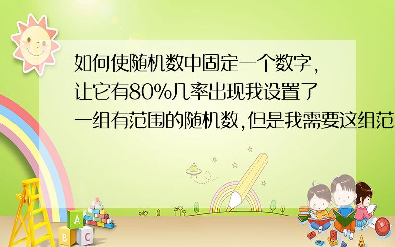 如何使随机数中固定一个数字,让它有80％几率出现我设置了一组有范围的随机数,但是我需要这组范围内的随机数中的一个数字要有百分之八十的几率出现,例如我设的随机数的范围是8.15至8.25