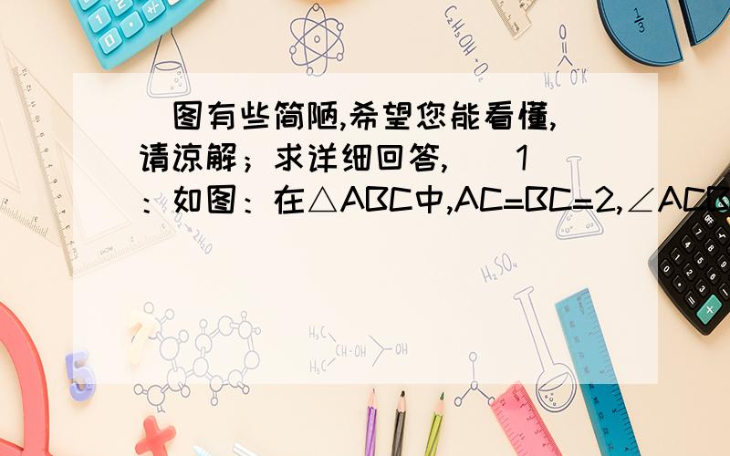 （图有些简陋,希望您能看懂,请谅解；求详细回答,）（1）：如图：在△ABC中,AC=BC=2,∠ACB=90°,D是BC边上的中点,E是AB边上的一动点,则ED+EC的最小值是______.（注意图不精确,ED不垂直CB）A点丨 \丨