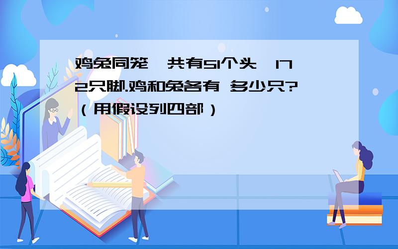 鸡兔同笼,共有51个头,172只脚.鸡和兔各有 多少只?（用假设列四部）