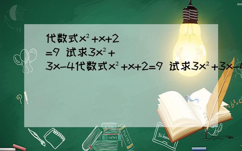 代数式x²+x+2=9 试求3x²+3x-4代数式x²+x+2=9 试求3x²+3x-4