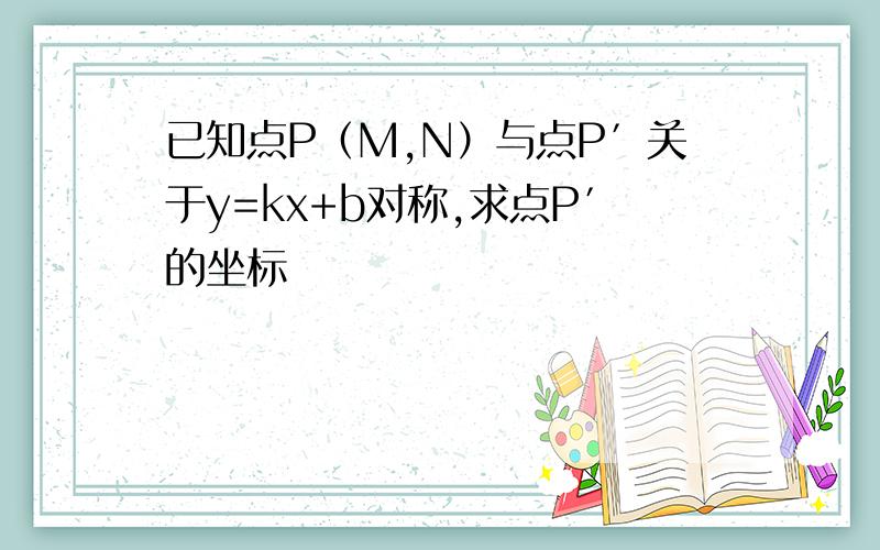 已知点P（M,N）与点P′关于y=kx+b对称,求点P′的坐标