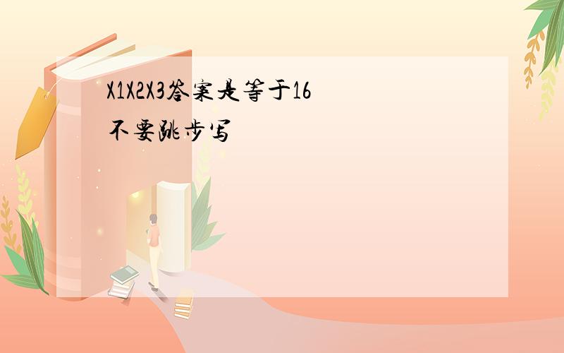 X1X2X3答案是等于16 不要跳步写