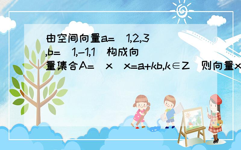 由空间向量a=(1,2,3),b=(1,-1,1)构成向量集合A=[x|x=a+kb,k∈Z]则向量x的模|x|的最小值为