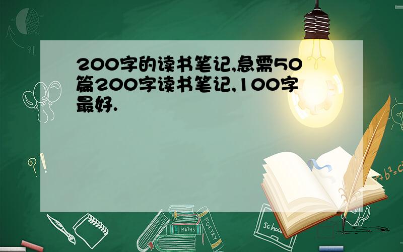 200字的读书笔记,急需50篇200字读书笔记,100字最好.