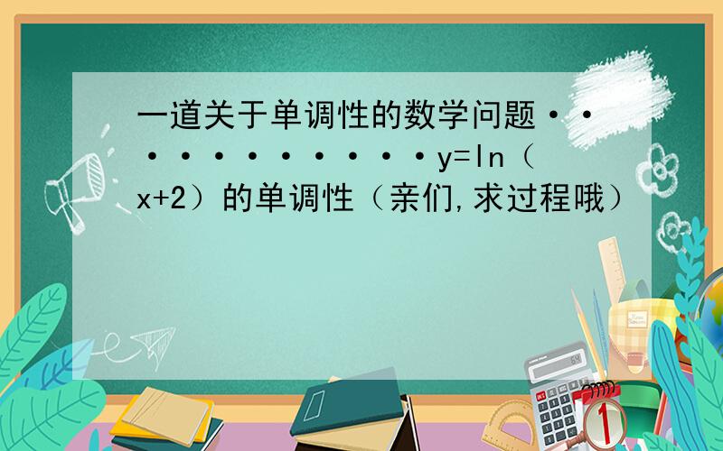 一道关于单调性的数学问题···········y=ln（x+2）的单调性（亲们,求过程哦）