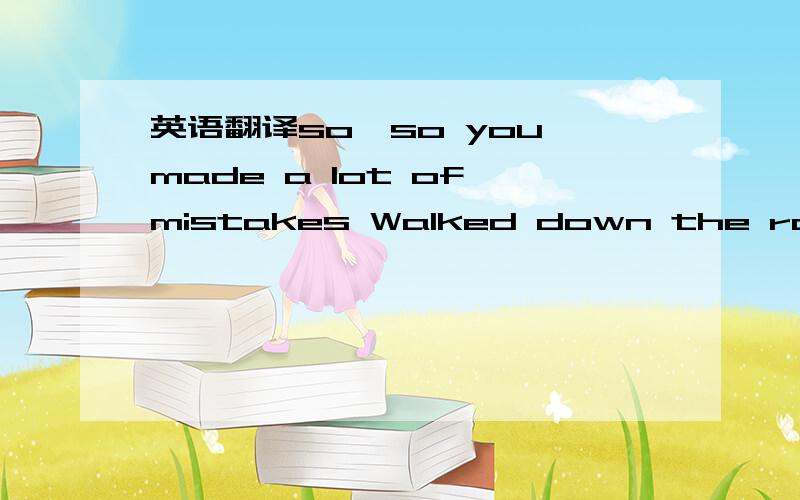 英语翻译so,so you made a lot of mistakes Walked down the road a little sideways Cracked a rib when you hit the wall Yeah,you've had a pocket full of regrets Pull you down faster than a sunset Hey,it happens to us all When the cold hard rain just