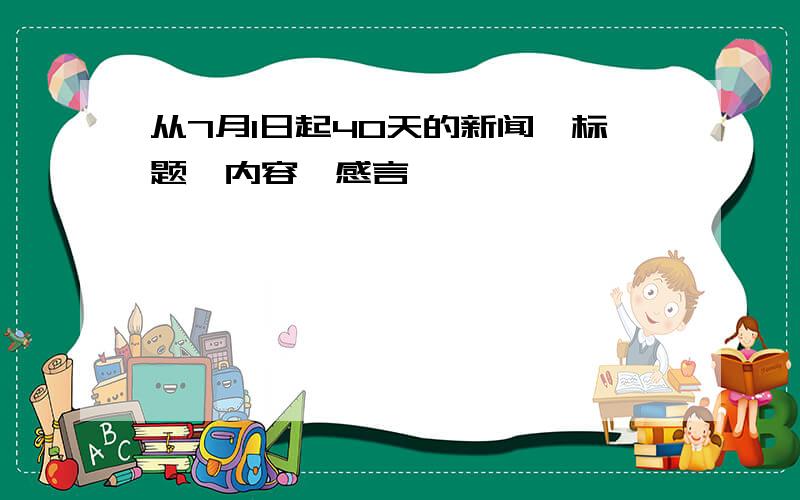 从7月1日起40天的新闻,标题、内容、感言