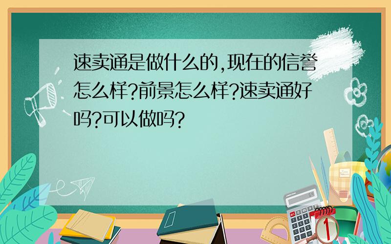 速卖通是做什么的,现在的信誉怎么样?前景怎么样?速卖通好吗?可以做吗?