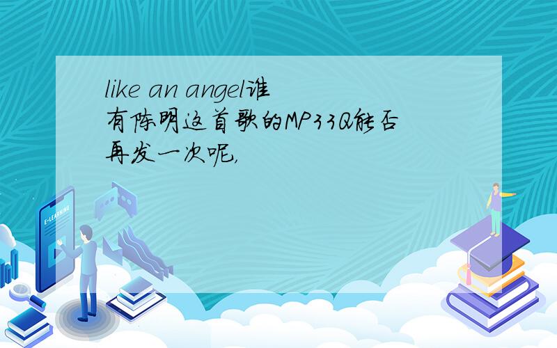 like an angel谁有陈明这首歌的MP33Q能否再发一次呢，