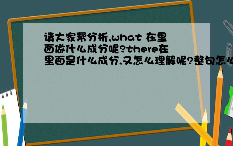 请大家帮分析,what 在里面做什么成分呢?there在里面是什么成分,又怎么理解呢?整句怎么理解?fortunately for me,as i was wondering what to do next,there appeared on the horizon a man on horseback,riding in my direction