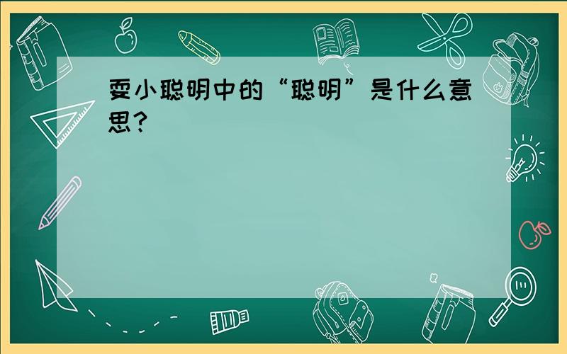 耍小聪明中的“聪明”是什么意思?