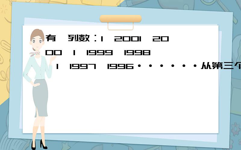 有一列数：1,2001,2000,1,1999,1998,1,1997,1996······从第三个数起,每一个数都是它前面两个数中大数减小数的差,那么,第2001个数是多少?