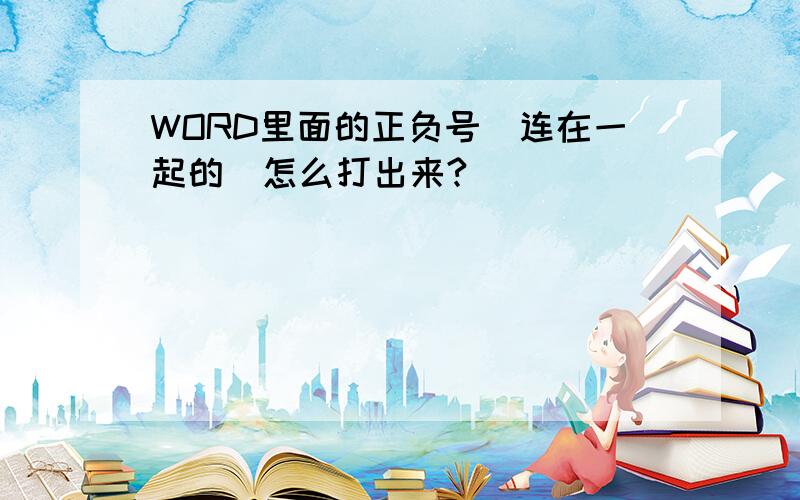 WORD里面的正负号(连在一起的)怎么打出来?