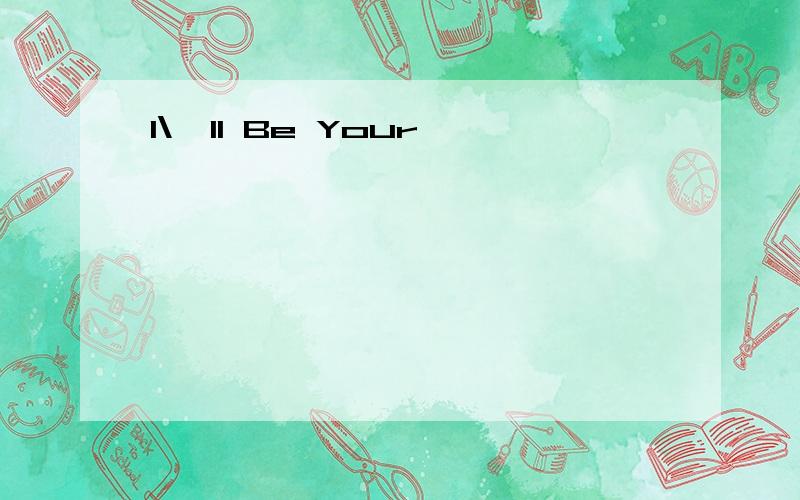 I\'ll Be Your