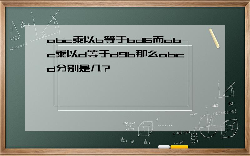 abc乘以b等于bd6而abc乘以d等于d9b那么abcd分别是几?